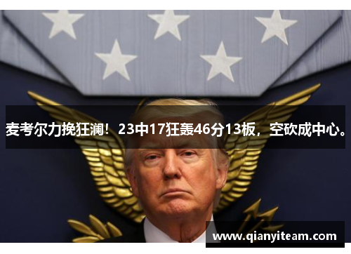 麦考尔力挽狂澜！23中17狂轰46分13板，空砍成中心。