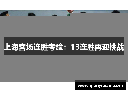 上海客场连胜考验:13连胜再迎挑战 上海客场连胜考验:13连胜再迎挑战
