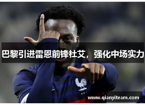 巴黎引进雷恩前锋杜艾，强化中场实力