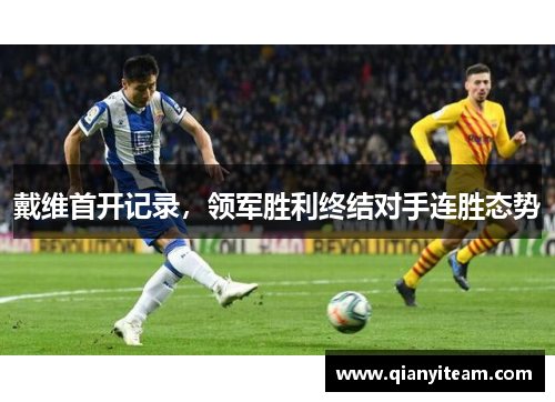 戴维首开记录,领军胜利终结对手连胜态势 戴维首开记录,领军胜利终结对手连胜态势